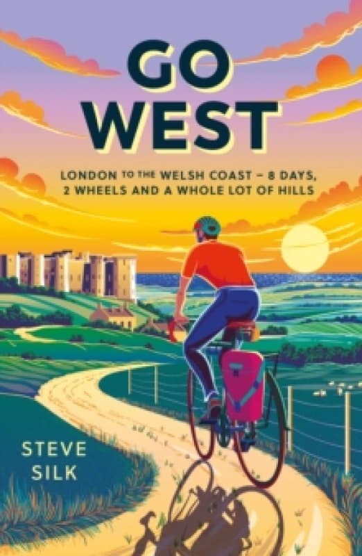 Go West : London to the Welsh Coast 8 Days, 2 Wheels and a Whole Lot of Hills Paperback / softback