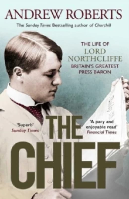 The Chief : The Life of Lord Northcliffe Britain's Greatest Press Baron Paperback / softback