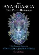 ayahuasca test pilots handbook the essential guide to ayahuasca journeying