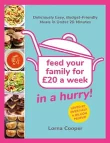 Feed Your Family For GBP20...In A Hurry! : Deliciously Easy, Budget-Friendly Meals in Under 20 Minutes