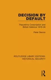 Decision by Default Peacetime Conscription and British Defence 1919-39