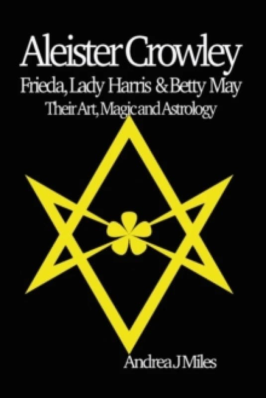 Aleister Crowley, Frieda, Lady Harris & Betty May : Their Art, Magic & Astrology Paperback / softback