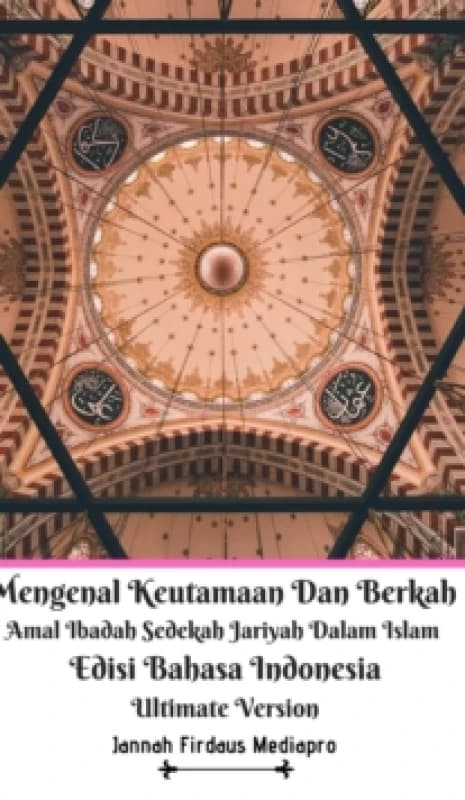 Mengenal Keutamaan Dan Berkah Amal Ibadah Sedekah Jariyah Dalam Islam Edisi Bahasa Indonesia Ultimate Version Hardback