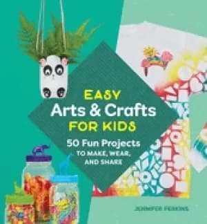 easy arts and crafts for kids 50 fun projects to make wear and share
