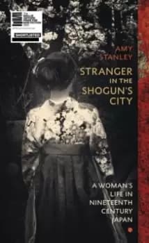 Stranger in the Shoguns City : A Woman's Life in Nineteenth-Century Japan