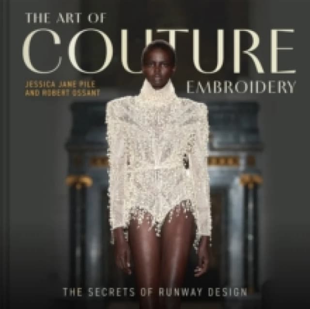 The Art of Couture Embroidery : The secrets of runway design Hardback