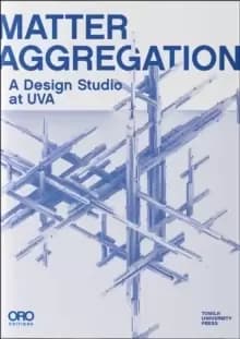 Matter Aggregation : A Design Studio at UVA