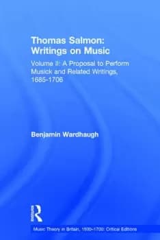 Thomas Salmon: Writings on MusicVolume II: A Proposal to Perform Musick and Related Writings 1685-1706
