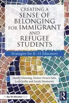 Creating a Sense of Belonging for Immigrant and Refugee StudentsStrategies for K-12 Educators