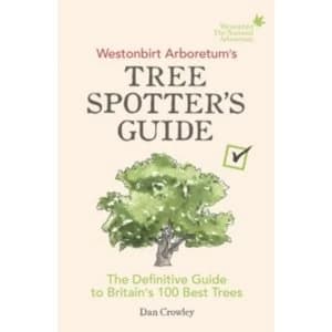 Westonbirt Arboretum's Tree Spotter's Guide : The Definitive Guide to Britains 100 Best Trees