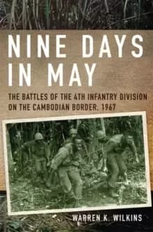 Nine Days in May : The Battles of the 4th Infantry Division on the Cambodian Border, 1967