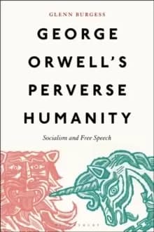 George Orwell's Perverse Humanity : Socialism and Free Speech