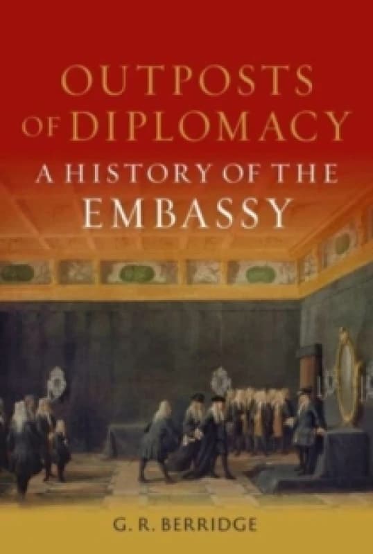 Outposts of Diplomacy : A History of the Embassy Hardback