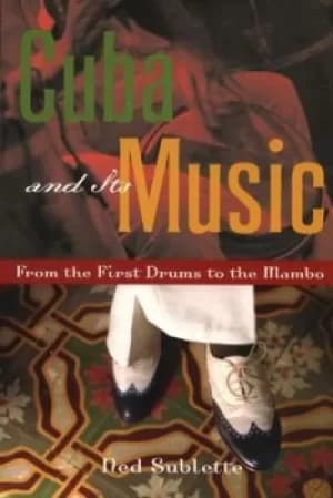 Cuba and its music by Ned Sublette