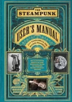 steampunk users manual an illustrated practical and whimsical guide to crea
