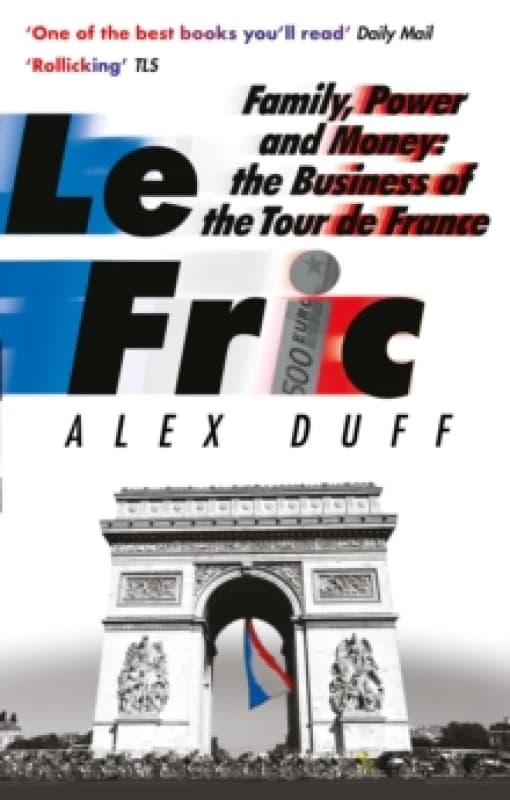 Le Fric : Family, Power and Money: The Business of the Tour de France Paperback / softback