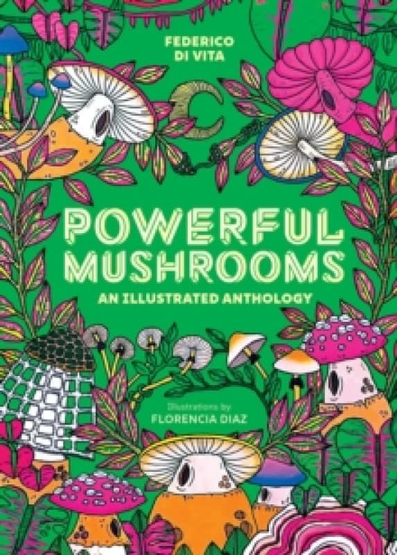 Powerful Mushrooms : An Illustrated Anthology Hardback