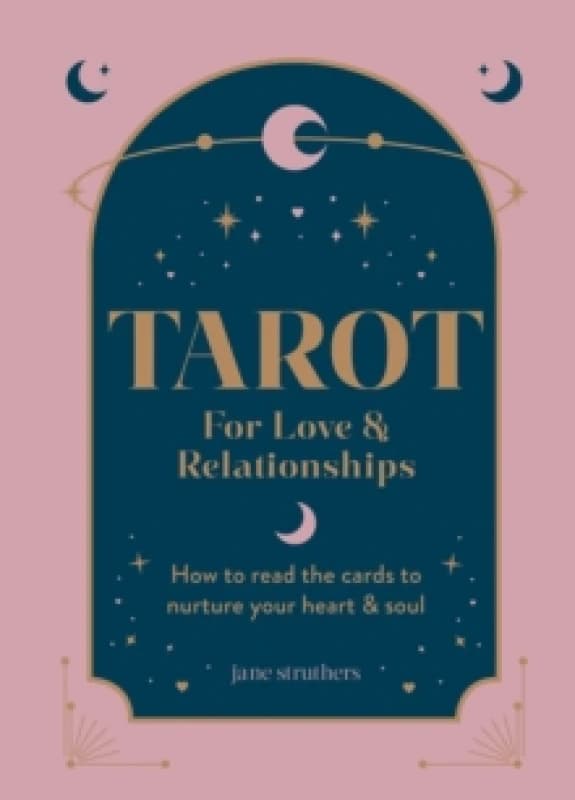 Tarot for Love & Relationships : How to read the cards to nurture your heart & soul Hardback