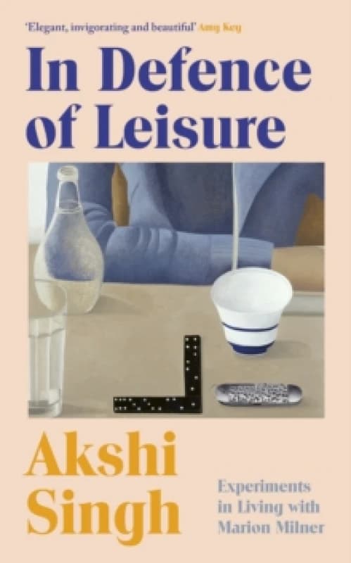 In Defence of Leisure : Experiments in Living with Marion Milner Hardback
