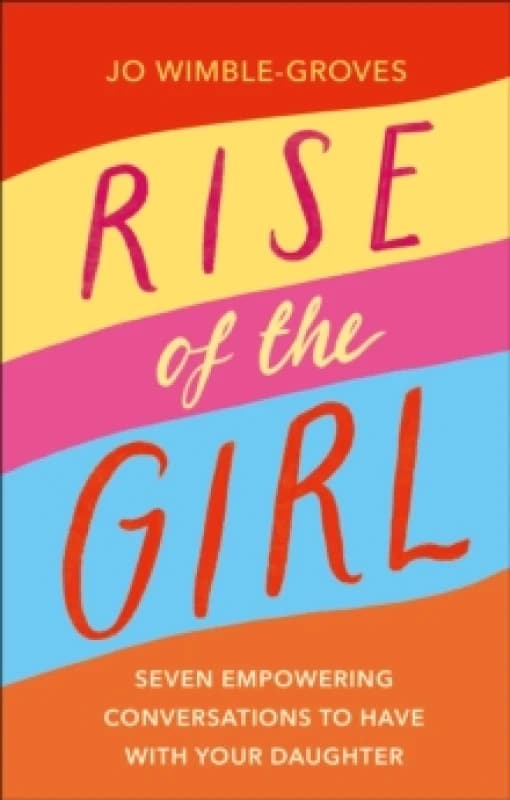 Rise of the Girl : Seven Empowering Conversations To Have With Your Daughter Hardback