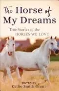horse of my dreams true stories of the horses we love