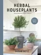 herbal houseplants grow beautiful herbs indoors for flavor fragrance and