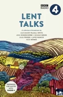 Lent Talks : A Collection of Broadcasts by Nick Baines, Giles Fraser, Bonnie Greer, Alexander McCall Smith, James Runcie and Ann Widdecombe
