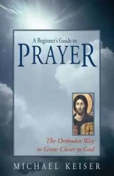 A beginners guide to prayer by Michael Keiser