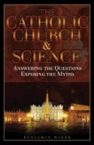 catholic church and science answering the questions exposing the myths