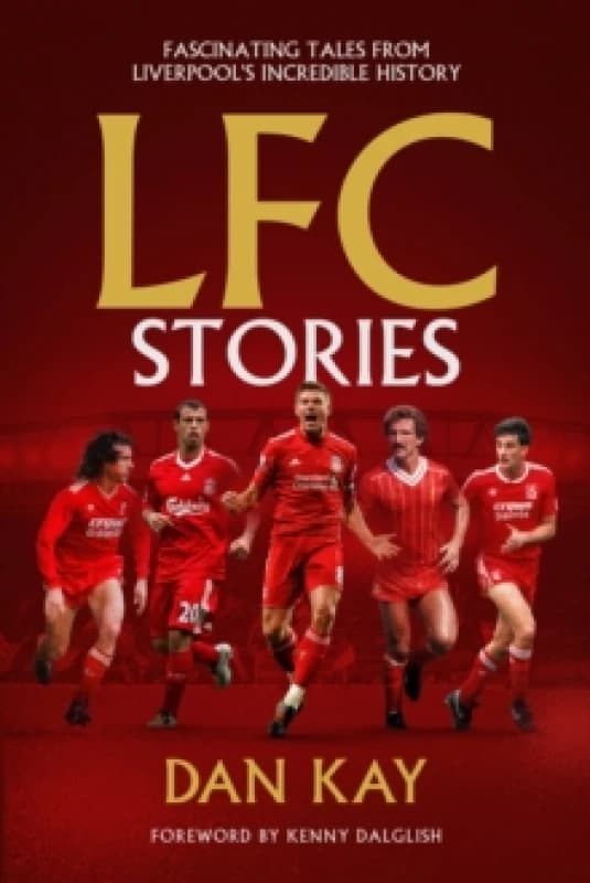 LFC Stories : Fascinating Tales From Liverpool's Incredible History Hardback