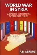 world war in syria global conflict on middle eastern battlefields