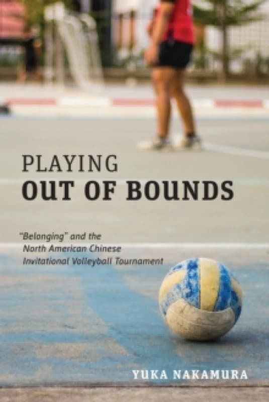 Playing Out of Bounds : "Belonging" and the North American Chinese Invitational Volleyball Tournament Hardback