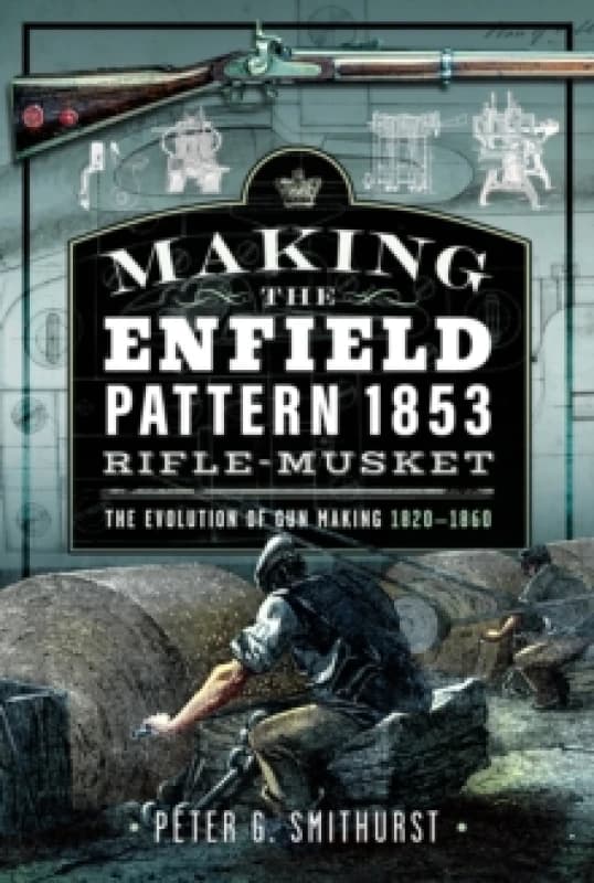 Making the Enfield Pattern 1853 Rifle-Musket. Hardback. By P G Smithurst Books