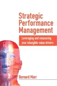 Strategic Performance Management : Leveraging and Measuring your Intangible Value Drivers