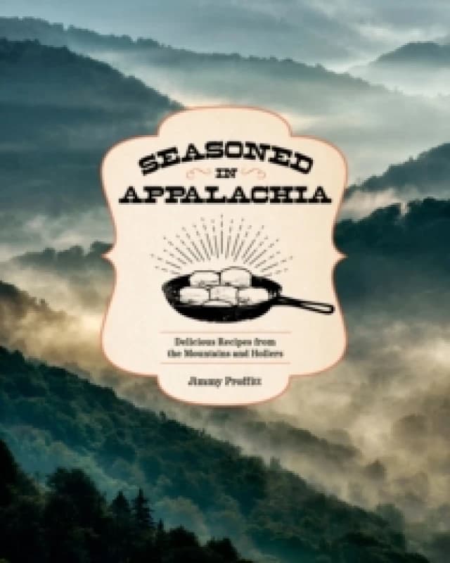 Seasoned in Appalachia : Delicious Recipes from the Mountains and Hollers Hardback
