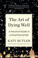 art of dying well a practical guide to a good end of life