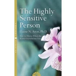 The Highly Sensitive Person : How to Surivive and Thrive When the World Overwhelms You