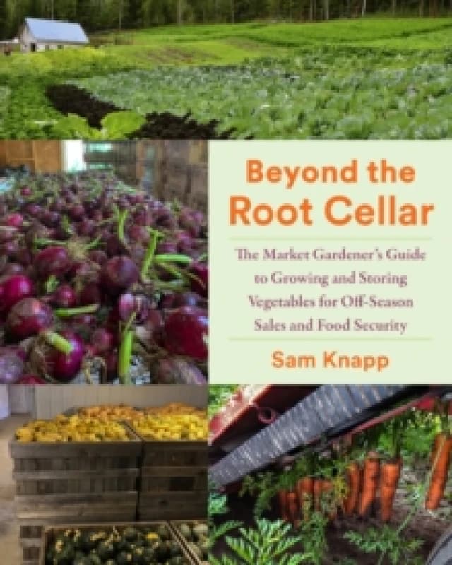 Beyond the Root Cellar : The Market Gardener's Guide to Growing and Storing Vegetables for Off-Season Sales and Food Security Paperback / softback
