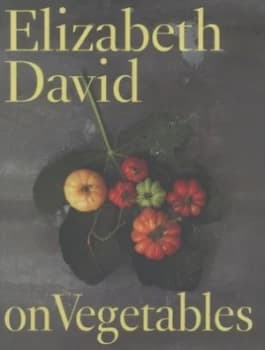 Elizabeth David on Vegetables by Elizabeth David Hardback