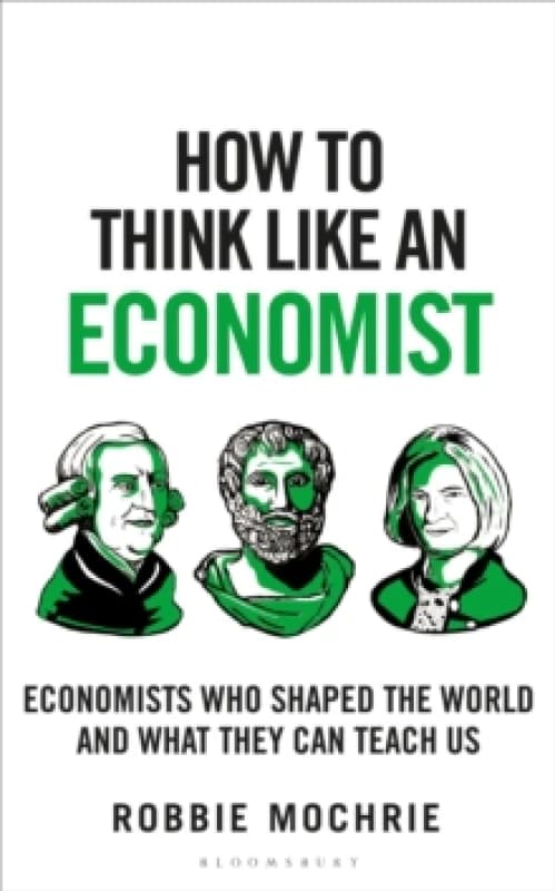 How to Think Like an Economist : Great Economists Who Shaped the World and What They Can Teach Us Hardback