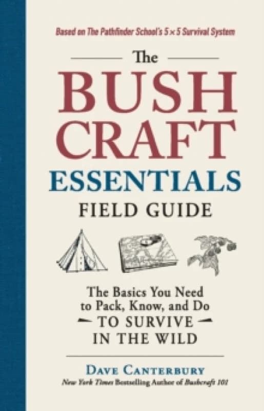 The Bushcraft Essentials Field Guide : The Basics You Need to Pack, Know, and Do to Survive in the Wild Paperback / softback