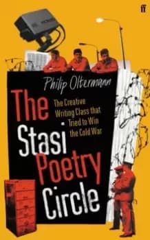 The Stasi Poetry Circle : The Creative Writing Class that Tried to Win the Cold War