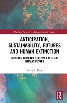 Anticipation Sustainability Futures and Human ExtinctionEnsuring Humanitys Journey into The Distant Future