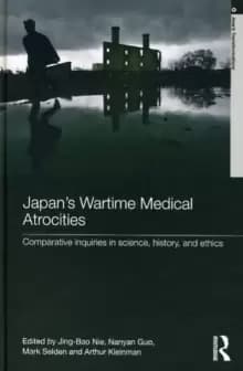 Japans Wartime Medical Atrocities : Comparative Inquiries in Science, History, and Ethics