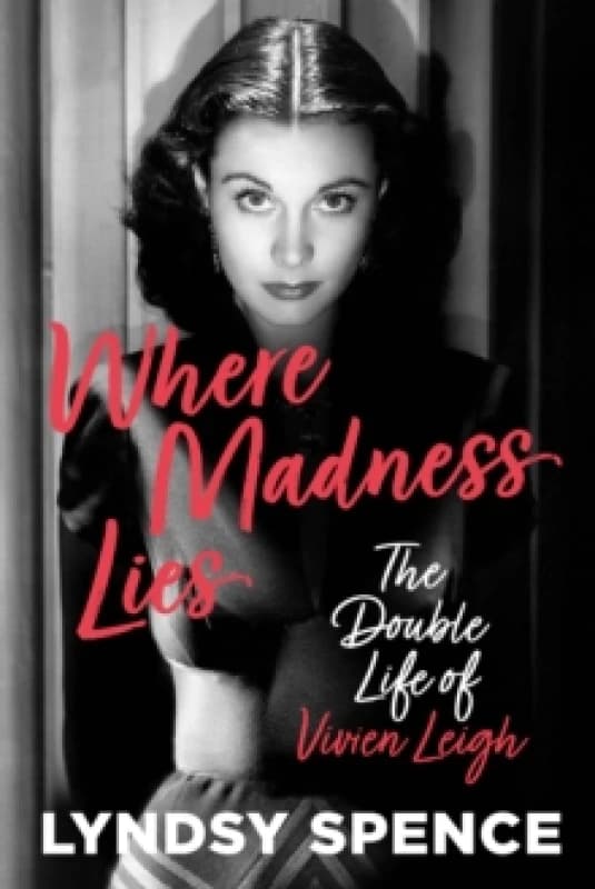 Where Madness Lies : The Double Life of Vivien Leigh Hardback