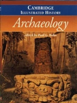 The Cambridge Illustrated History of Archaeology by Paul G. Bahn Hardback