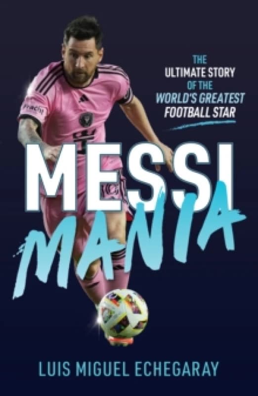 Messi Mania : The ultimate story of the world's greatest football star Paperback / softback