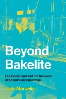 Beyond Bakelite : Leo Baekeland and the Business of Science and Invention
