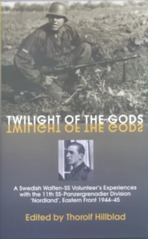 Twilight of the Gods : A Swedish Waffen-SS Volunteer's Experiences with the 11th SS-Panzergrenadier Division 'Nordland', Eastern Front 1944-45 Hardbac