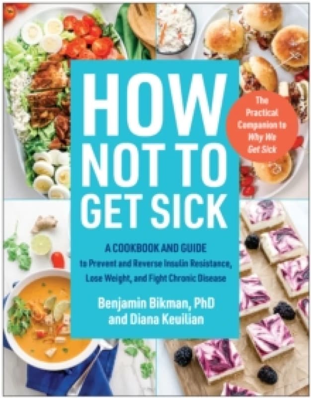 How Not to Get Sick : A Cookbook and Guide to Prevent and Reverse Insulin Resistance, Lose Weight, and Fight Chronic Disease Paperback / softback